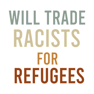 will trade racists for refugees T-Shirt