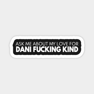 Ask me about my love for DANI FUCKING KIND Magnet