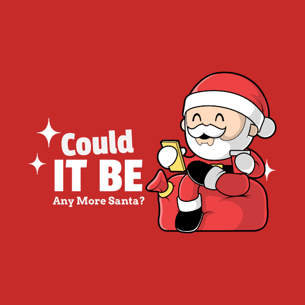 Merry Christmas Could It Be Any More Santa? by Carley Creative Designs