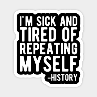 History - I'm sick and tired of repeating myself b Magnet