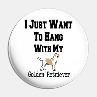 I Just Want To Hang With My Golden Retriever Pin