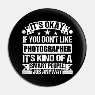 Photographer lover It's Okay If You Don't Like Photographer It's Kind Of A Smart People job Anyway Pin