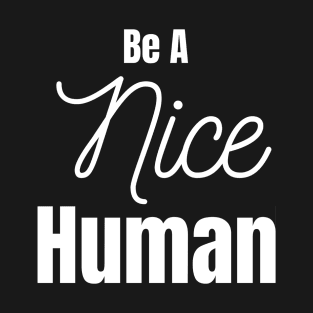 Be A Nice Human T-Shirt