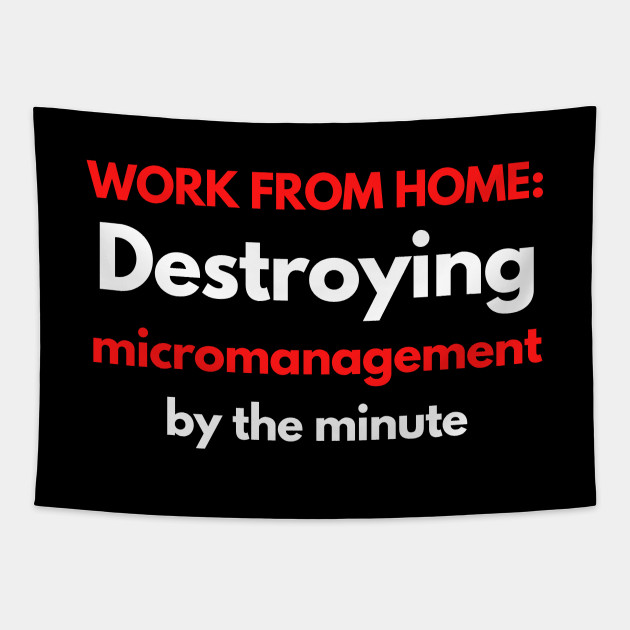 Work From Home Micromanagement Funny Quote Work From Home Life Tapestry Teepublic Free and funny workplace ecard: teepublic