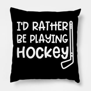 I’d Rather Be Playing Hockey Ice Hockey Field Hockey Cute Funny Pillow