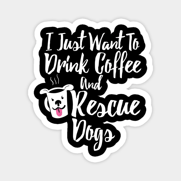 I Just Want To Drink Coffee and Rescue Dogs Magnet by APSketches