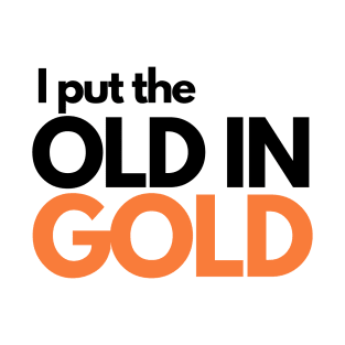 I put the old in gold T-Shirt