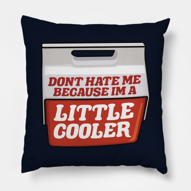 Don't Hate Me Because I'm a Little Cooler Pillow by TextTees