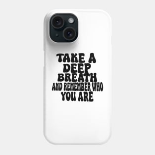 take a deep breath and remember who you are Phone Case