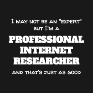 I'm A Professional Internet Researcher T-Shirt