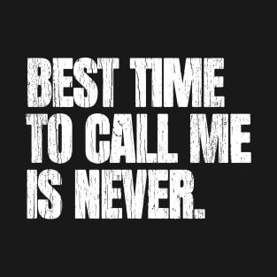 Best Time To Call Me Is Never T-Shirt