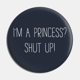 I'm A Princess, Shut Up! Pin