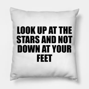 Look up at the stars and not down at your feet Pillow