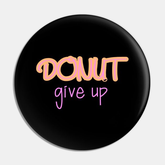 Donut give up Pin by Word and Saying