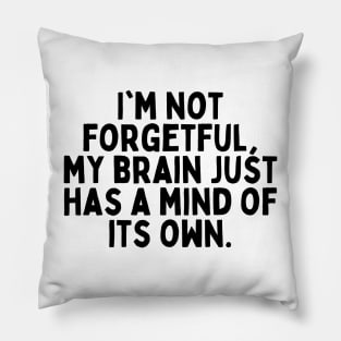 I'm not forgetful, my brain just has a mind of its own. Pillow