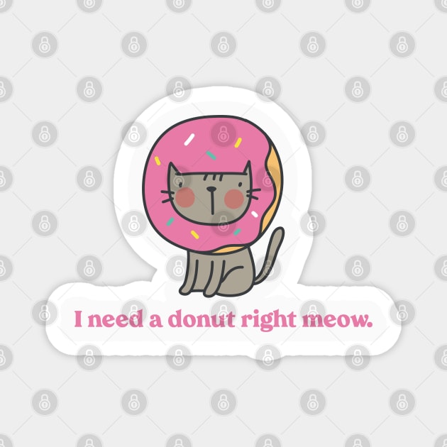 I Need a Donut Right Meow Magnet by Gsproductsgs