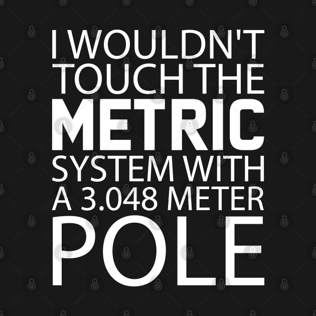 I Wouldn't Touch The Metric System by LindaMccalmanub