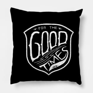 For the good times Pillow