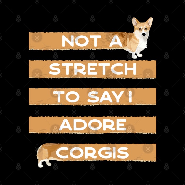 Corgi Lover, Not a Stretch to Say I Adore Corgis by YourGoods