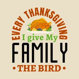 every thanksgiving i give my family the bird T-Shirt