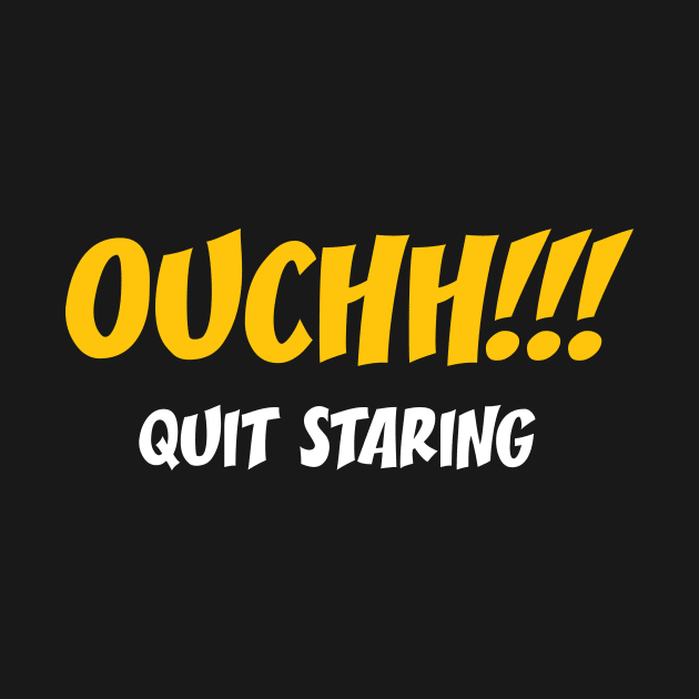 Ouchh!!! Quit Staring - Funny Sayings by WIZECROW