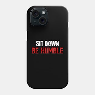 Sit Down Be Humble. Phone Case