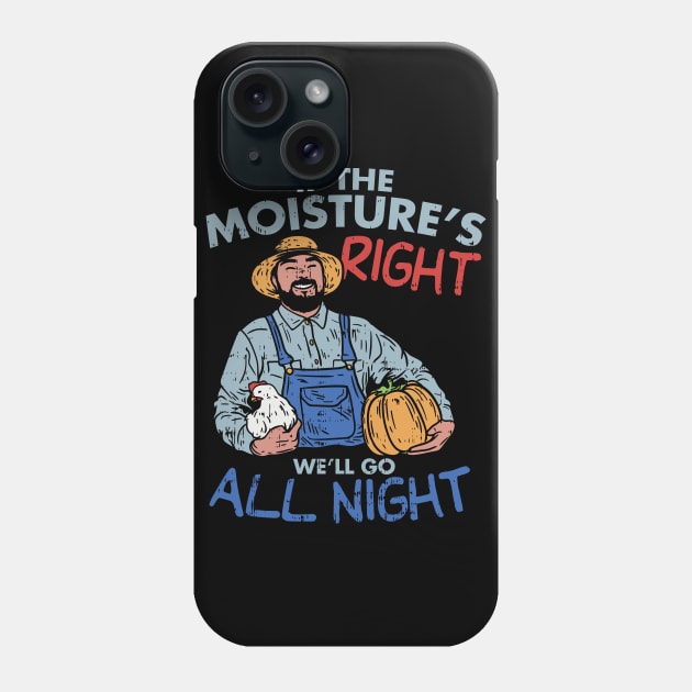 Funny Farmer Gift - If the moisture is right we'll go all night Phone Case by Shirtbubble