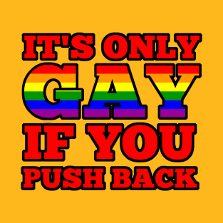 it's only gay if you push back T-Shirt