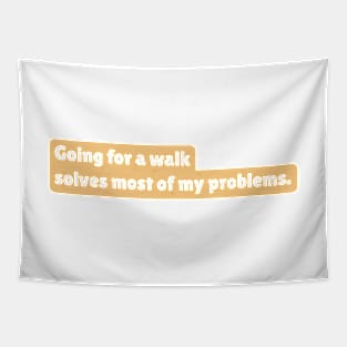 Going for a walk solves most of my problems. Tapestry