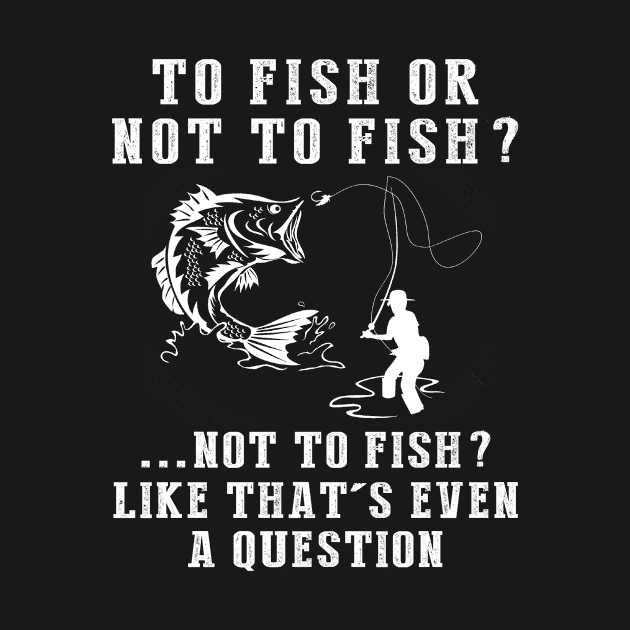 Reel in the Chuckles: To Fish or Not to Fish? Like That's Even a Question! by MKGift