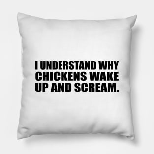 I understand why chickens wake up and scream Pillow