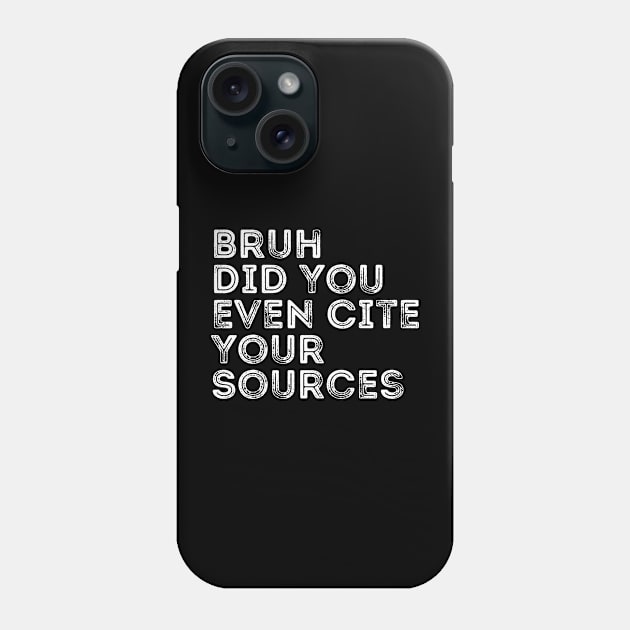 Bruh Did You Even Cite Your Sources Phone Case by undrbolink