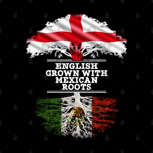 English Grown With Mexican Roots - Gift for Mexican With Roots From Mexico by Country Flags