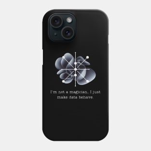 I'm not a magician, I just make data behave. Data Modeling Design Phone Case