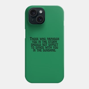 Those who abandon you in the storm should not expect to dance with you in the sunshine. Phone Case