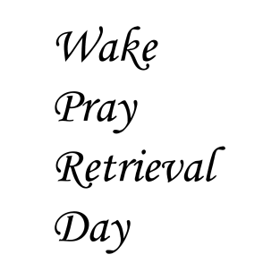 Wake Pray Rerievatal Day T-Shirt