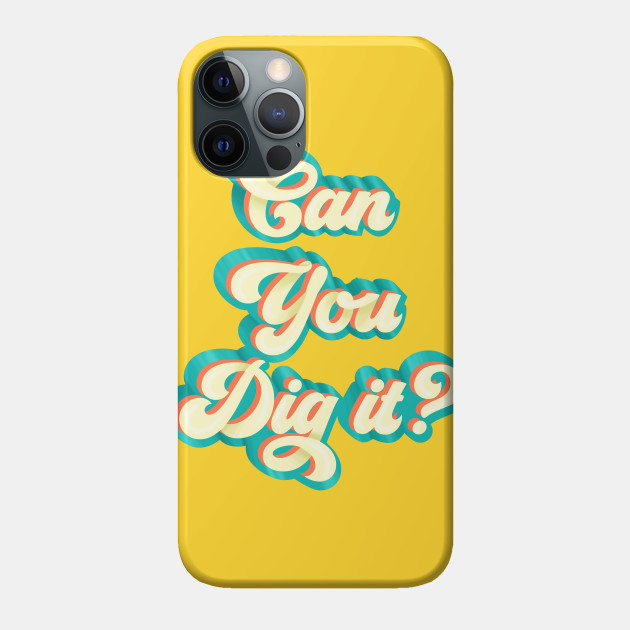 Can You Dig It - Dig It - Phone Case