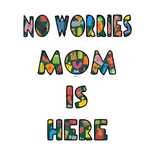 no worrie mom is here T-Shirt