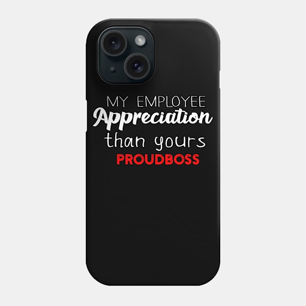 My Employee Appreciation Than Yours Proudboss Phone Case by Success shopping