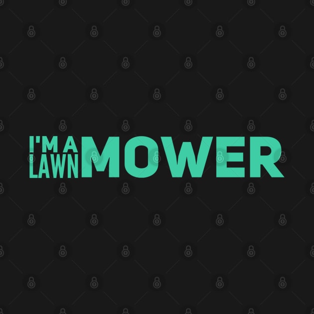 Lawn Mowing I'm A Lawn Mower by TayaDesign