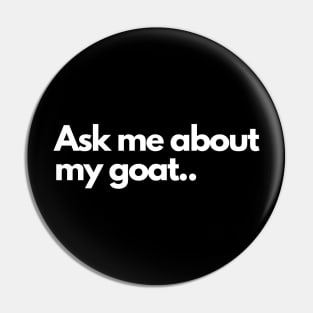 Ask me about my goat - Funny Humor Comedic Pin