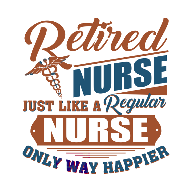 Retired Nurse Just Like A Regular Nurse Only Way Happier by Jenna Lyannion