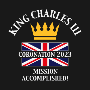 King Charles 3rd / Mission Accomplished (4C) T-Shirt