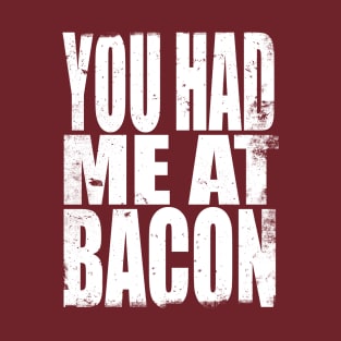 You had me at Bacon T-Shirt