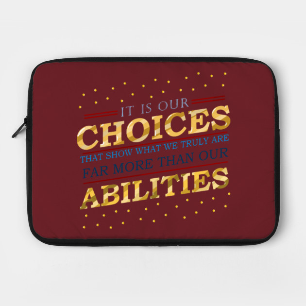 "It is our choices that show what we truly are, far more than our abilities"