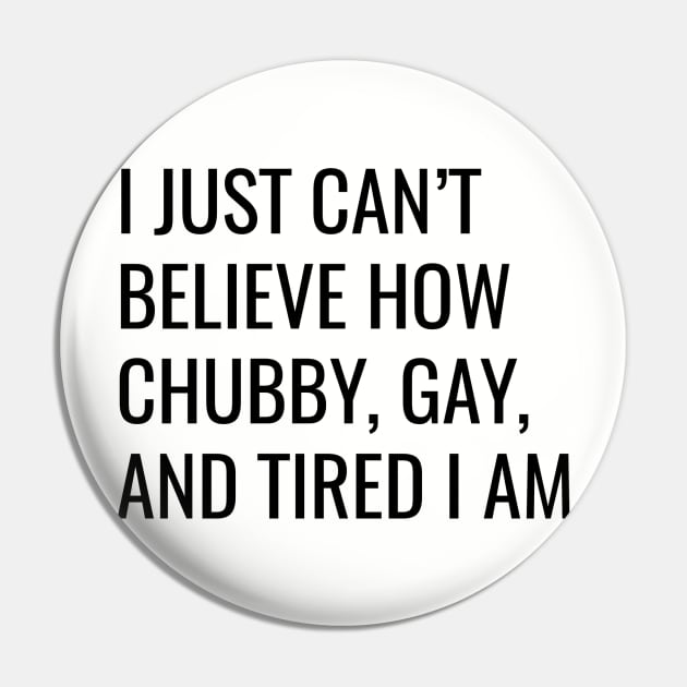 Chubby, Gay, and Tired Pin by ProblemAttic