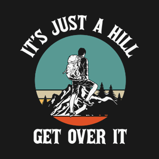 it's just a hill get over it T-Shirt