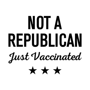 Not A Republican Just Vaccinated T-Shirt