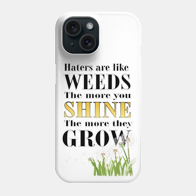 Haters are Like Weeds, the More You Shine the More They Grow Phone Case by Stealth Grind