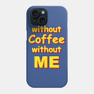 without coffee without me Phone Case